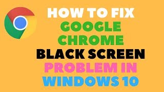 How to Fix Google Chrome Black Screen Problem in Windows 10