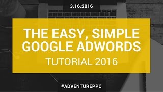 Complete Google AdWords Tutorial 2016: Go From Beginner To Advanced With This AdWords Course