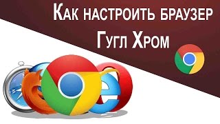 Как настроить браузер Гугл Хром (Google Chrome)