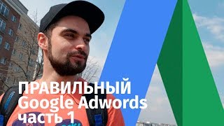 Правильная настройка рекламы Adwords Google. (ЧАСТЬ 1) С чего вообще начинать?