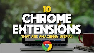 10 Chrome Extensions That Are Amazingly Useful! 2018