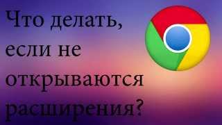 Не открываются расширения Google Chrome