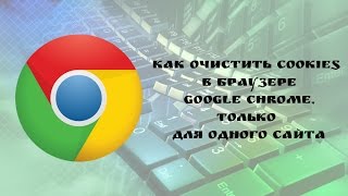 Как очистить cookies в браузере Google Chrome только для одного сайта