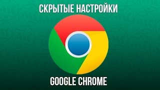 Скрытые настройки Google Chrome