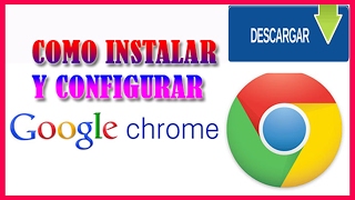 Como Descargar, Instalar y Configurar Google Chrome Full Español Gratis y Actualizado