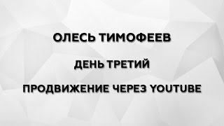 Олесь Тимофеев Продвижение через YouTube День третий