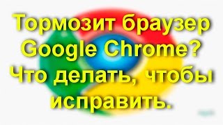 Тормозит браузер Google Chrome? Что делать, чтобы исправить.