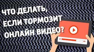 Что делать если тормозит онлайн видео в браузере?