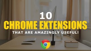10 Chrome Extensions That Are Amazingly Useful! 2017