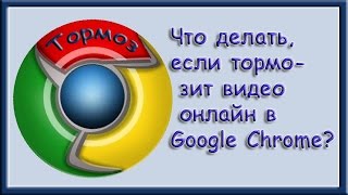 Что делать если тормозит видео онлайн в Google Chrome?